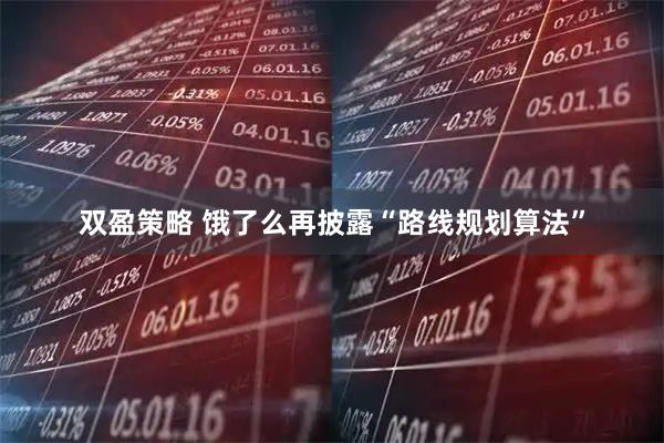 双盈策略 饿了么再披露“路线规划算法”