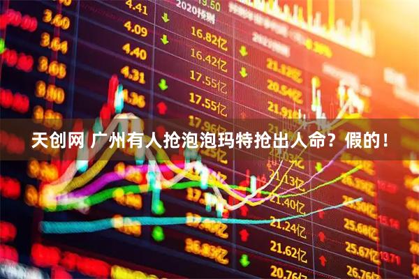 天创网 广州有人抢泡泡玛特抢出人命？假的！
