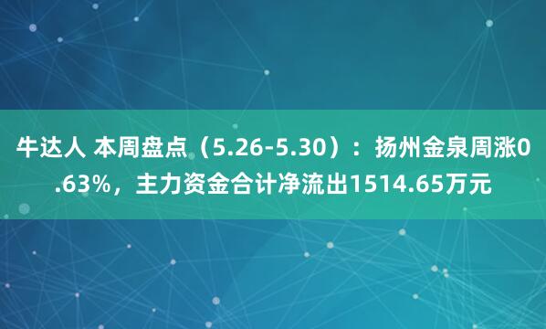 牛达人 本周盘点（5.26-5.30）：扬州金泉周涨0.63%，主力资金合计净流出1514.65万元